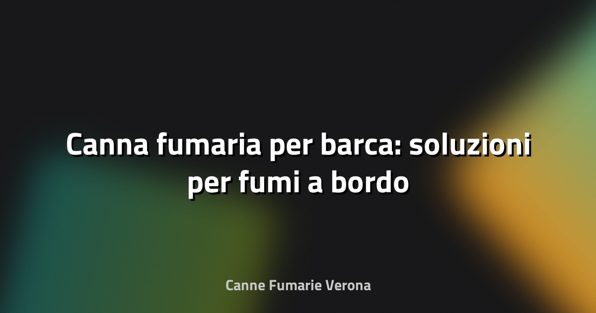 🚤 Canna fumaria per barca: soluzioni per fumi a bordo
