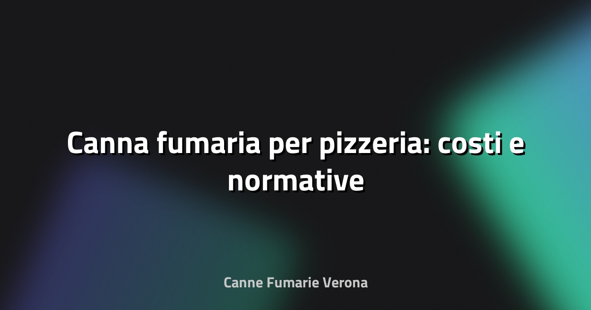 🔥 Canna fumaria per pizzeria: costi e normative