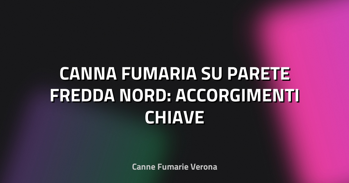 🔥 CANNA FUMARIA SU PARETE FREDDA NORD: ACCORGIMENTI CHIAVE