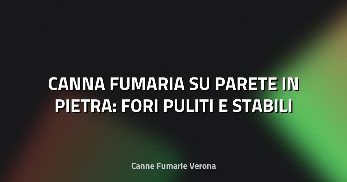 🏠 CANNA FUMARIA SU PARETE IN PIETRA: FORI PULITI E STABILI
