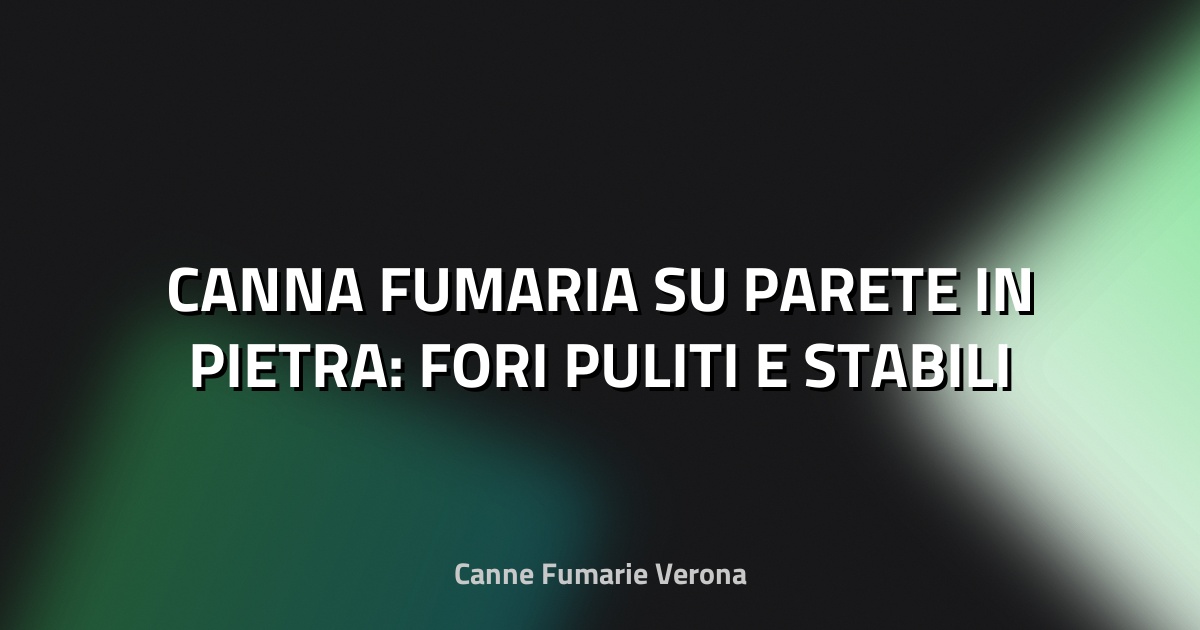 🔥 CANNA FUMARIA SU PARETE IN PIETRA: FORI PULITI E STABILI