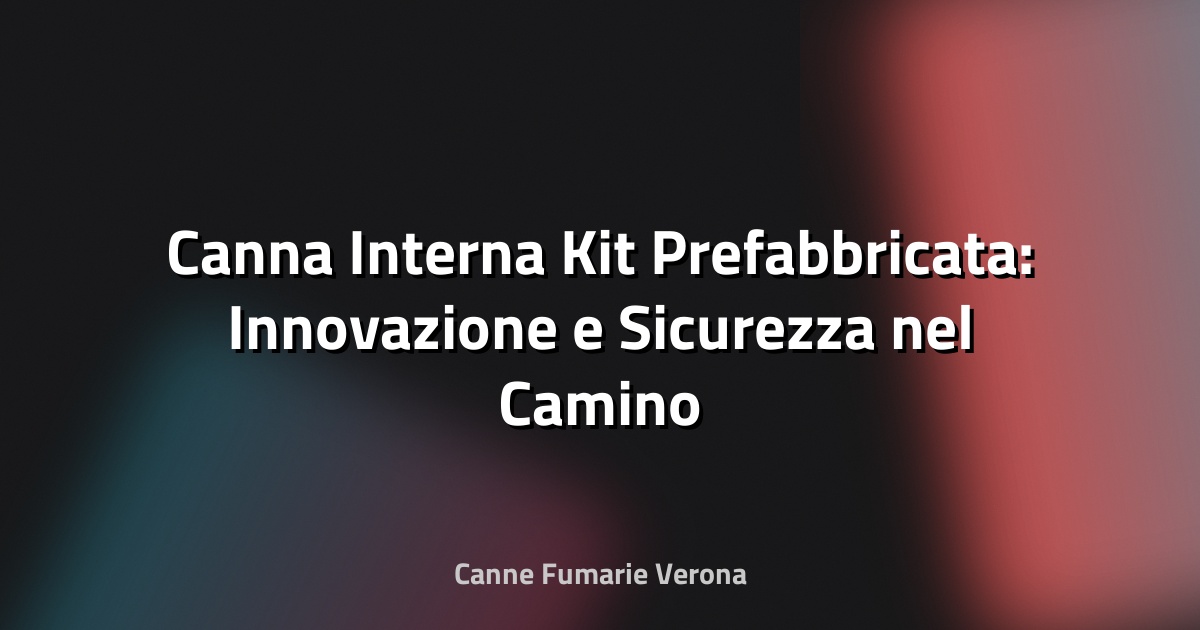 🚀 Canna Interna Kit Prefabbricata: Innovazione e Sicurezza nel Camino