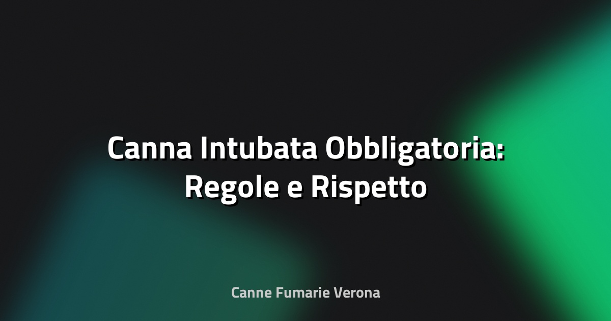 🔥 Canna Intubata Obbligatoria: Regole e Rispetto