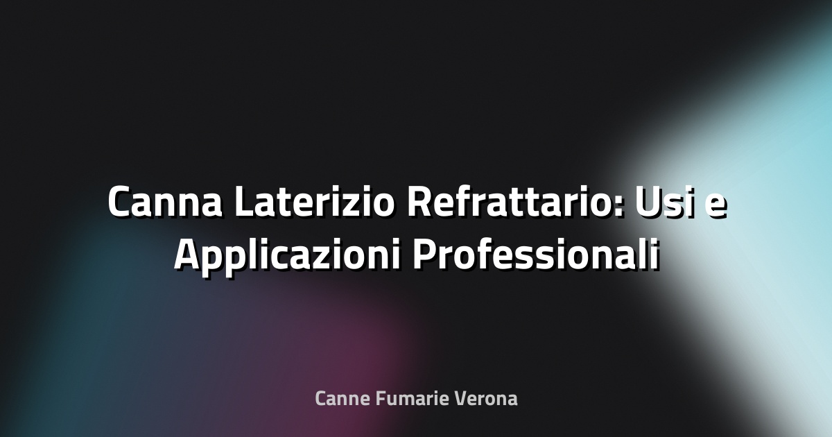 🔥 Canna Laterizio Refrattario: Usi e Applicazioni Professionali