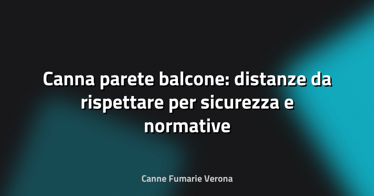 🔥 Canna parete balcone: distanze da rispettare per sicurezza e normative