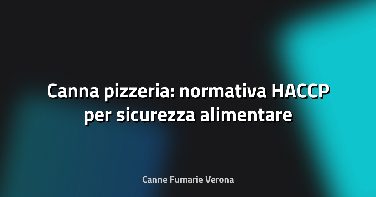 🍕 Canna pizzeria: normativa HACCP per sicurezza alimentare