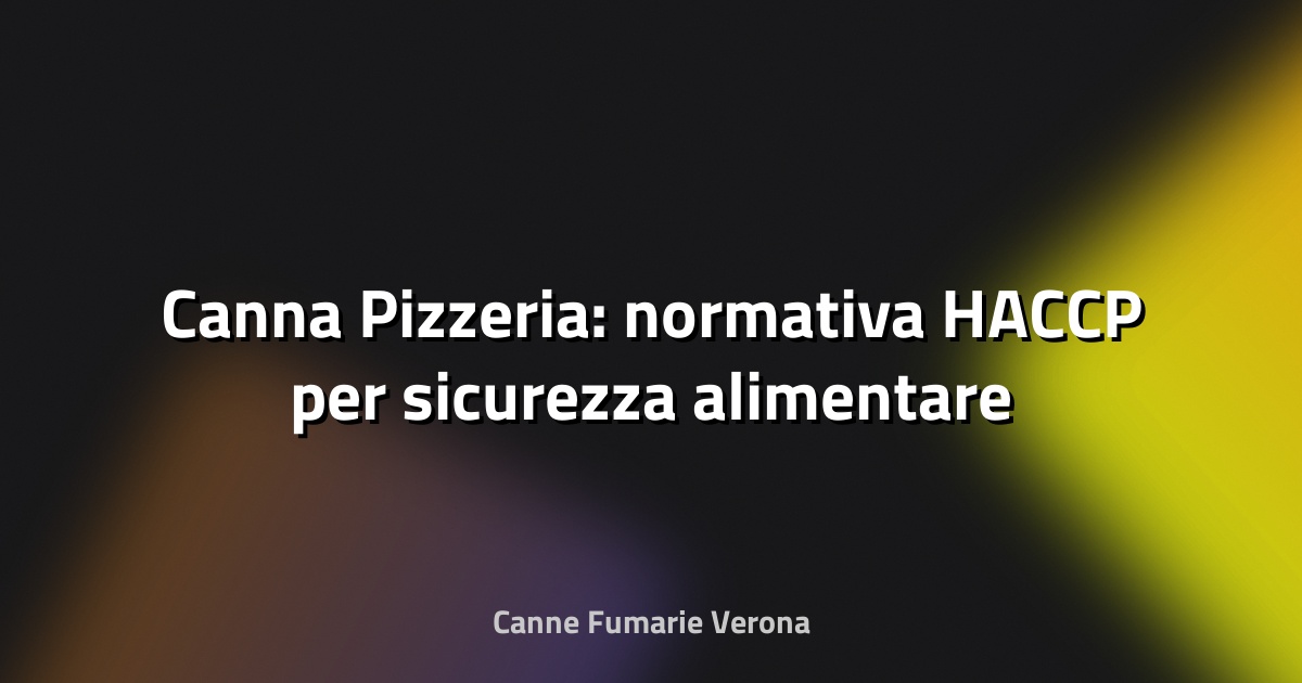 🍕 Canna Pizzeria: normativa HACCP per sicurezza alimentare