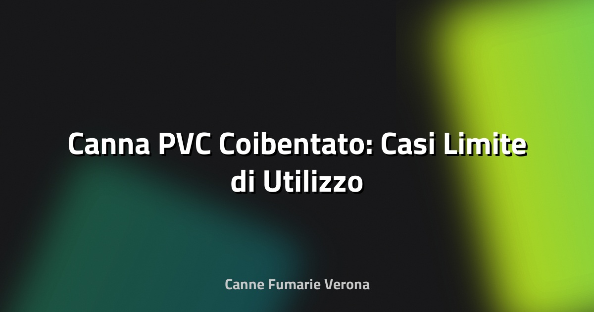 🔥 Canna PVC Coibentato: Casi Limite di Utilizzo