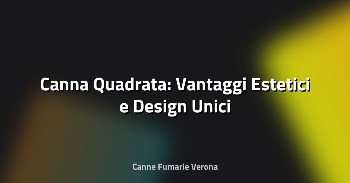 🔲 Canna Quadrata: Vantaggi Estetici e Design Unici