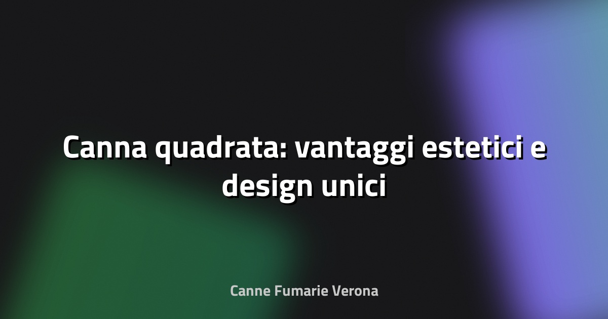 🪴 Canna quadrata: vantaggi estetici e design unici