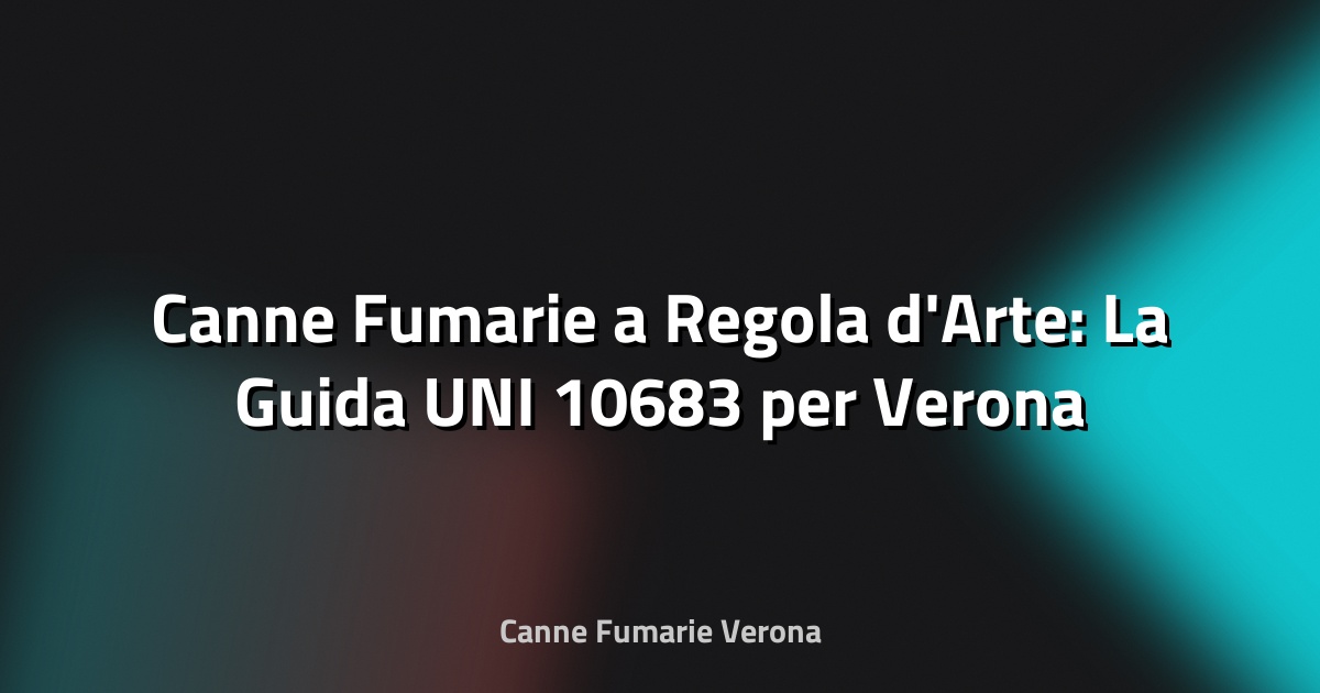 🔥 Canne Fumarie a Regola d'Arte: La Guida UNI 10683 per Verona