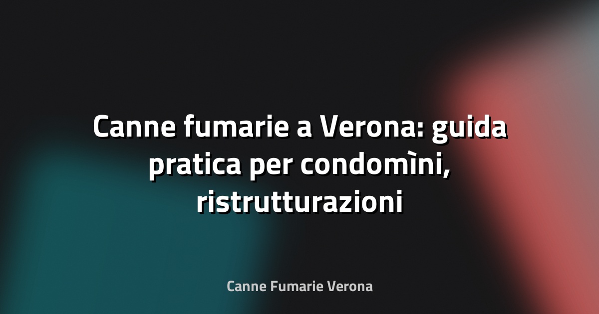 🔥 Canne fumarie a Verona: guida pratica per condomìni, ristrutturazioni e stufe a pellet