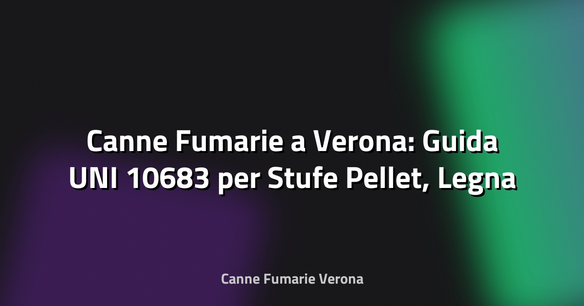 🔥 Canne Fumarie a Verona: Guida UNI 10683 per Stufe Pellet, Legna e Gas nei Condomini