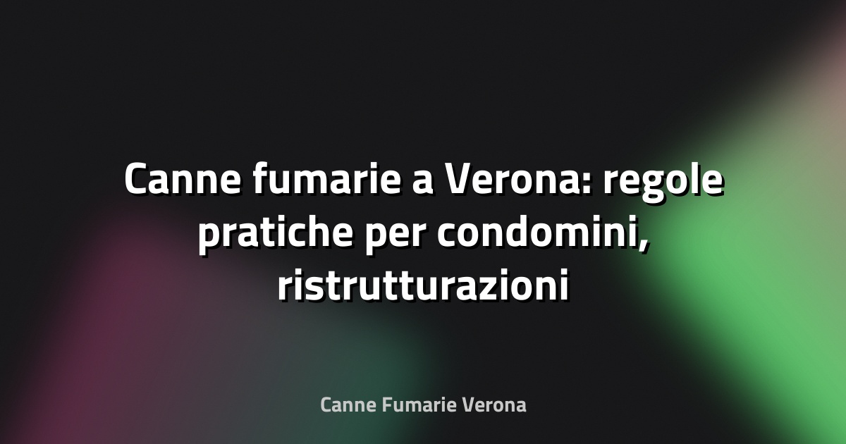 🔥 Canne fumarie a Verona: regole pratiche per condomini, ristrutturazioni e stufe a pellet