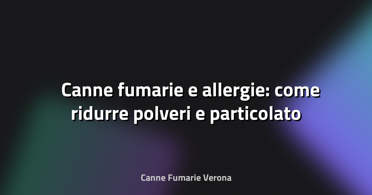 🌬️ Canne fumarie e allergie: come ridurre polveri e particolato