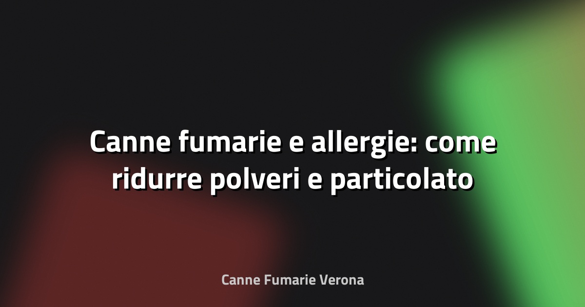 🔥 Canne fumarie e allergie: come ridurre polveri e particolato