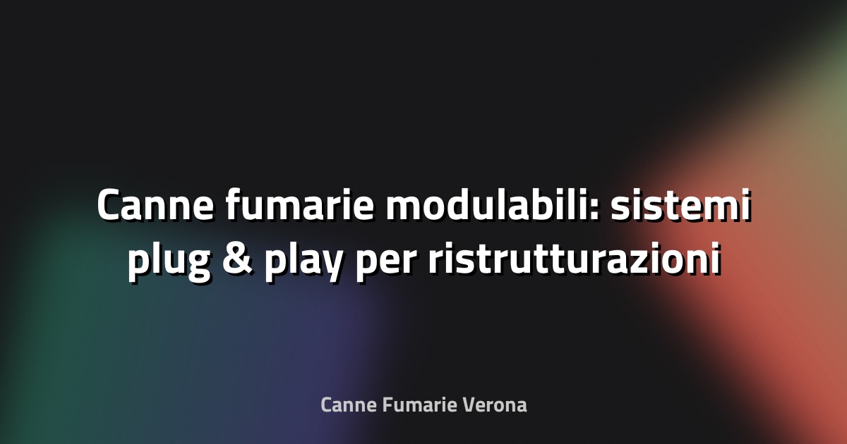 🔥 Canne fumarie modulabili: sistemi plug‑&‑play per ristrutturazioni rapide