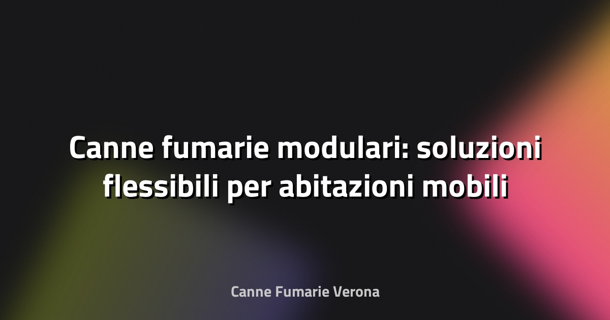 🔥 Canne fumarie modulari: soluzioni flessibili per abitazioni mobili