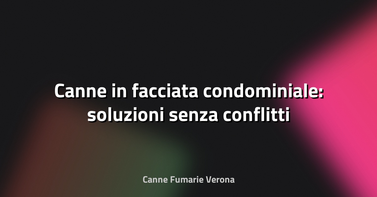 🔥 Canne in facciata condominiale: soluzioni senza conflitti
