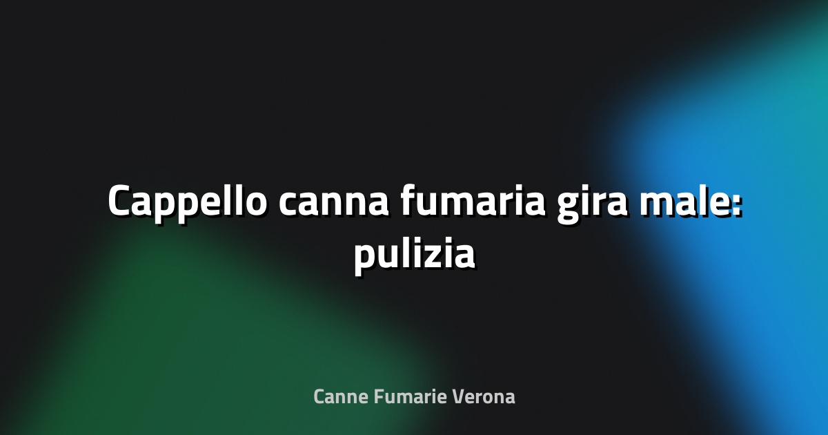 🛠️ Cappello canna fumaria gira male: pulizia