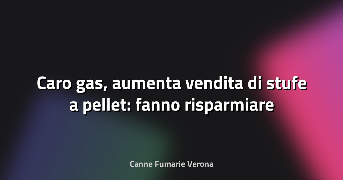 🔥 Caro gas, aumenta vendita di stufe a pellet: fanno risparmiare anche 30% - Geagency - Geagency