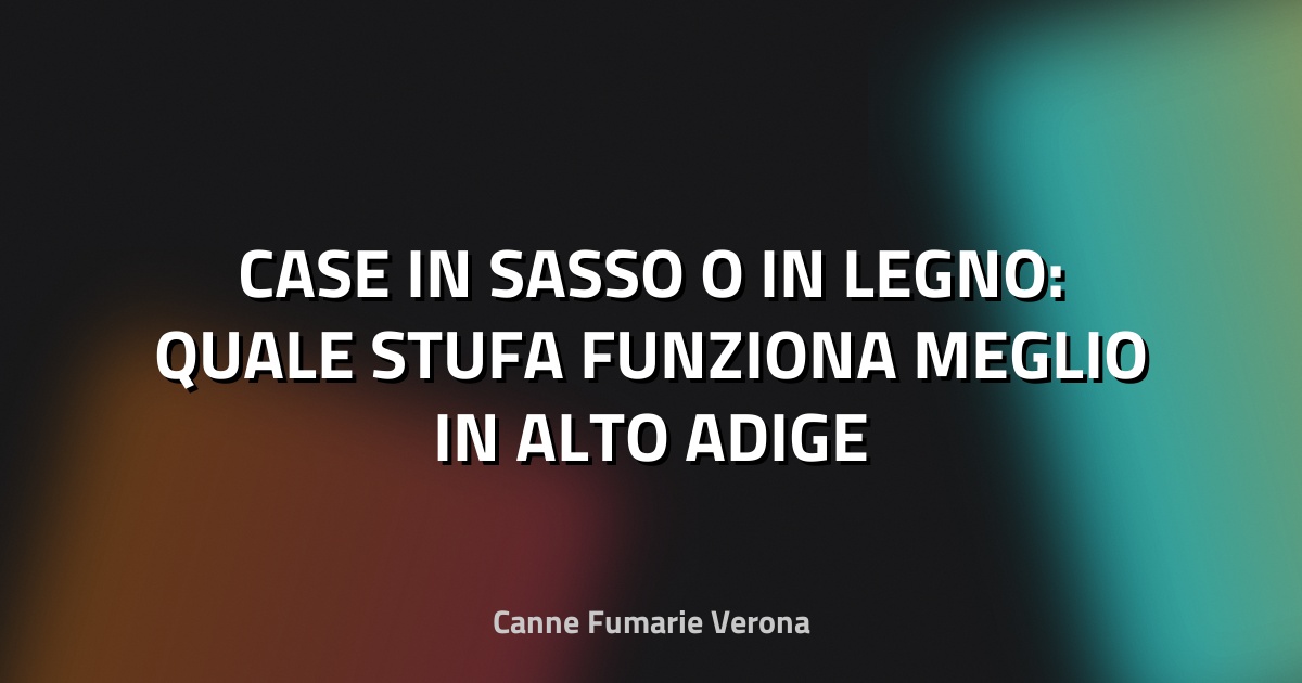 🔥 CASE IN SASSO O IN LEGNO: QUALE STUFA FUNZIONA MEGLIO IN ALTO ADIGE