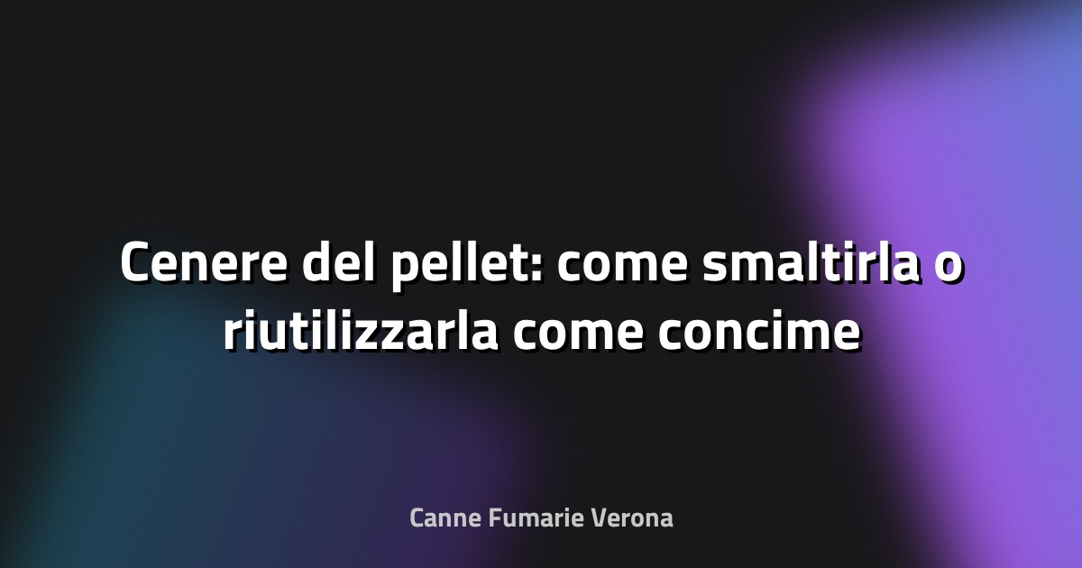 🔥 Cenere del pellet: come smaltirla o riutilizzarla come concime