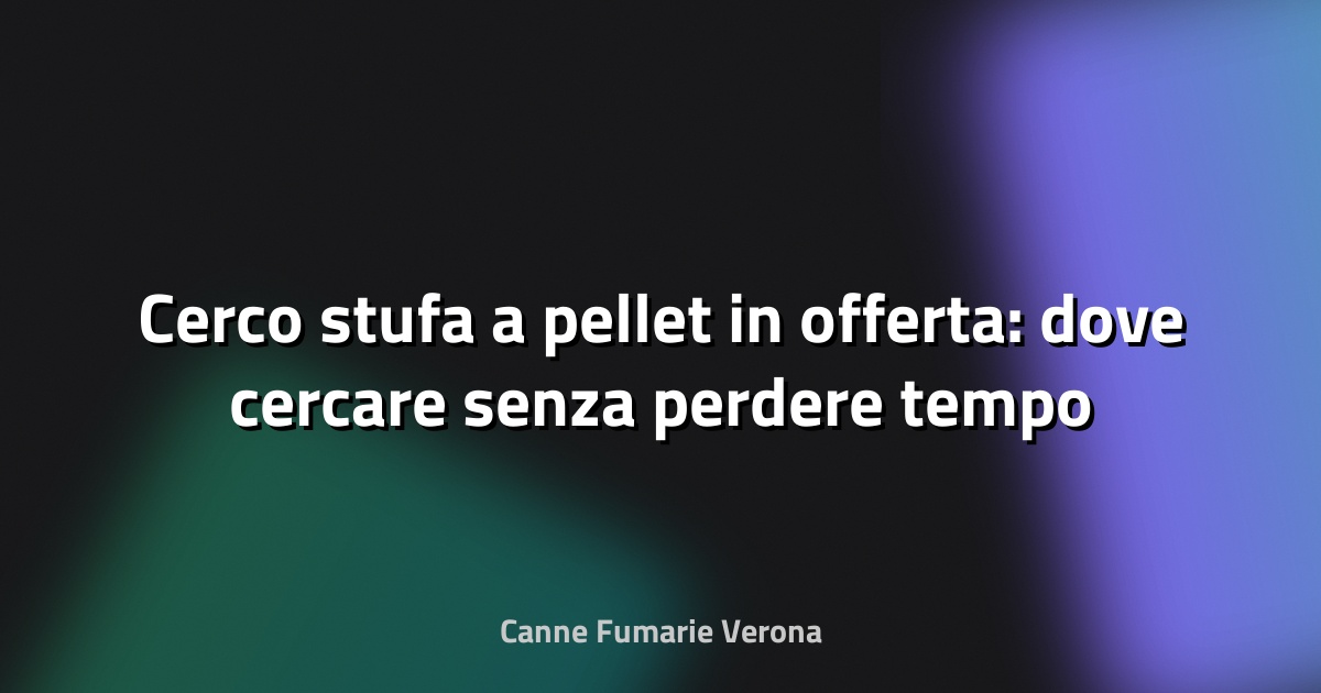 🔥 Cerco stufa a pellet in offerta: dove cercare senza perdere tempo