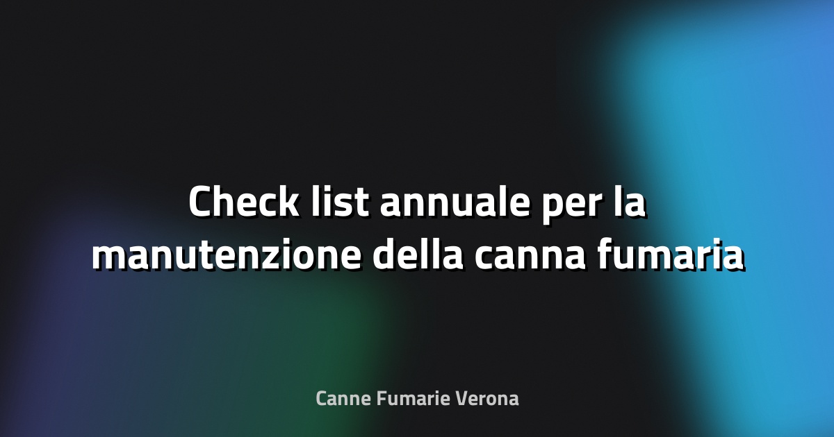🔥 Check‑list annuale per la manutenzione della canna fumaria