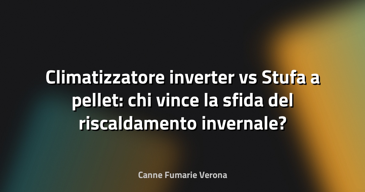 Climatizzatore inverter vs Stufa a pellet: chi vince la sfida del riscaldamento invernale?