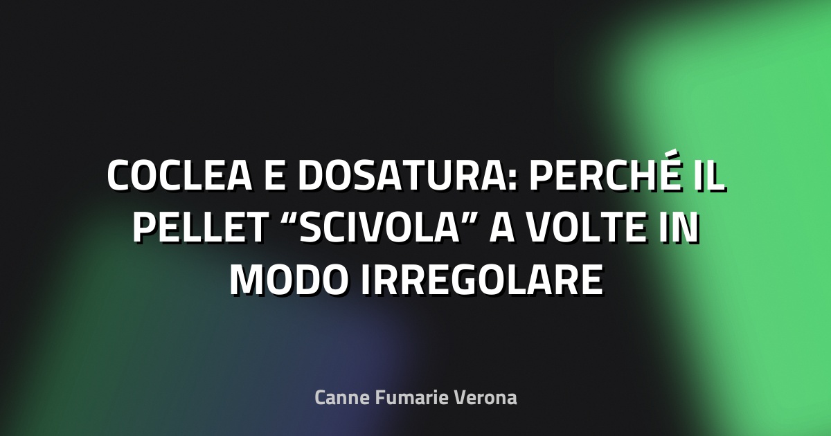 🔥 COCLEA E DOSATURA: PERCHÉ IL PELLET “SCIVOLA” A VOLTE IN MODO IRREGOLARE