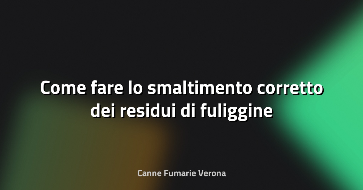 🔥 Come fare lo smaltimento corretto dei residui di fuliggine