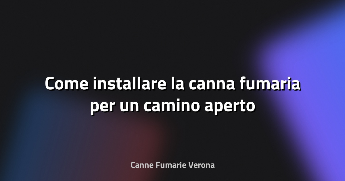 🔥 Come installare la canna fumaria per un camino aperto
