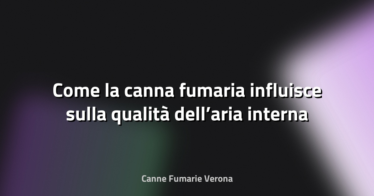 🔥 Come la canna fumaria influisce sulla qualità dell’aria interna