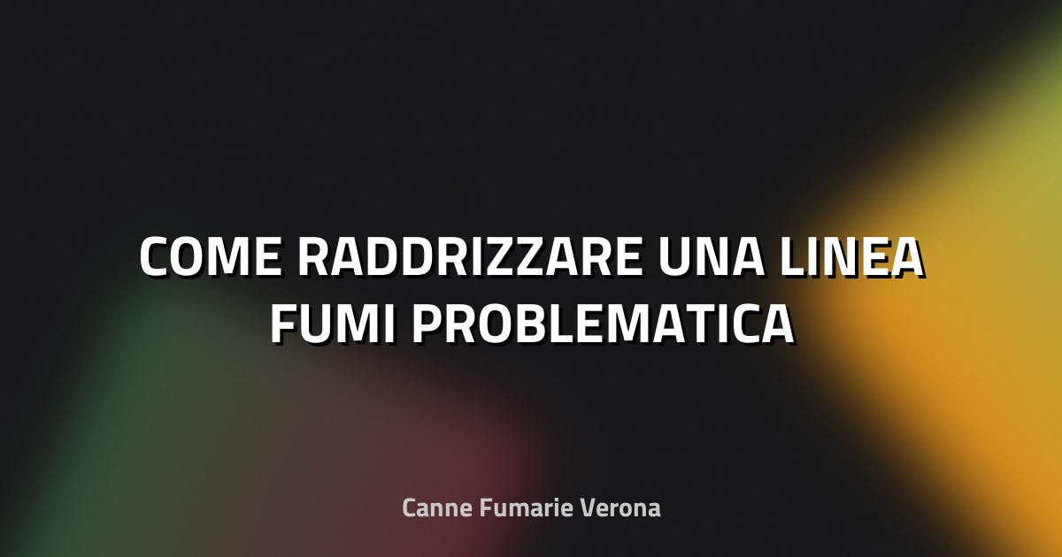 🔥 COME RADDRIZZARE UNA LINEA FUMI PROBLEMATICA