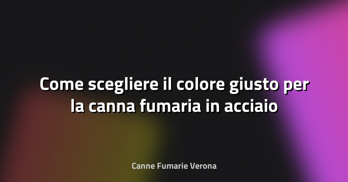 🔥 Come scegliere il colore giusto per la canna fumaria in acciaio
