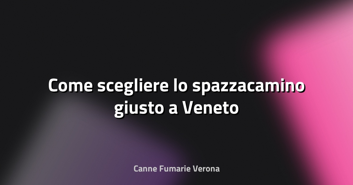 🔥 Come scegliere lo spazzacamino giusto a Veneto