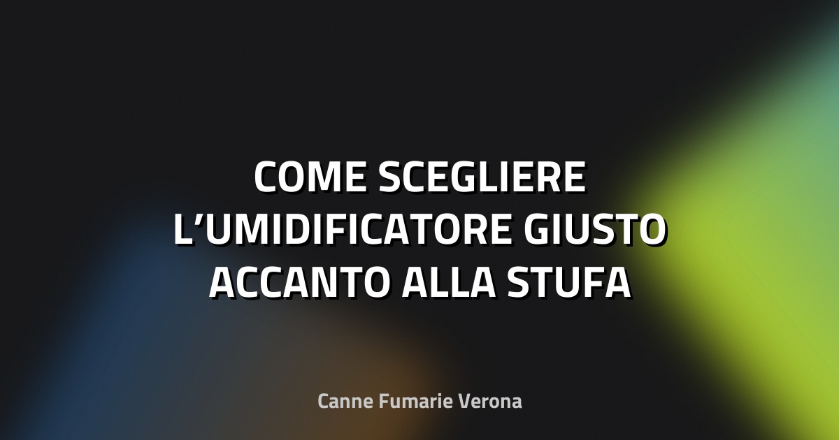 💧 COME SCEGLIERE L’UMIDIFICATORE GIUSTO ACCANTO ALLA STUFA