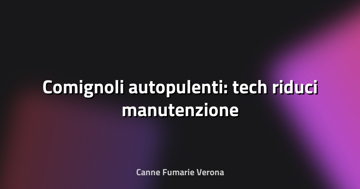 🔥 Comignoli autopulenti: tech riduci manutenzione