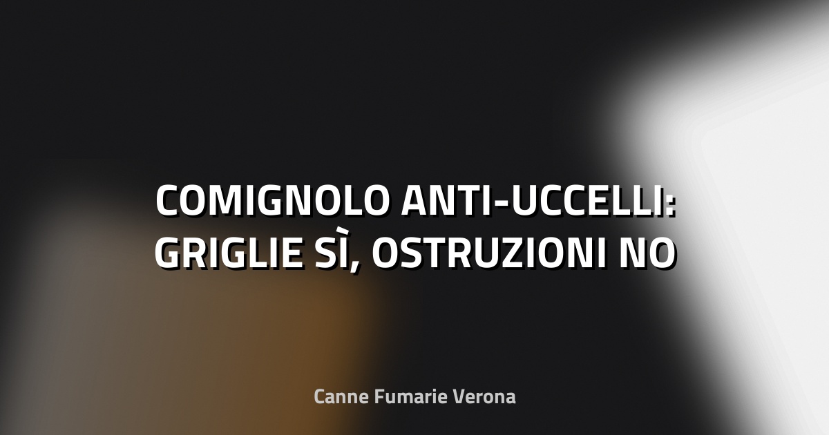 🦅 COMIGNOLO ANTI-UCCELLI: GRIGLIE SÌ, OSTRUZIONI NO