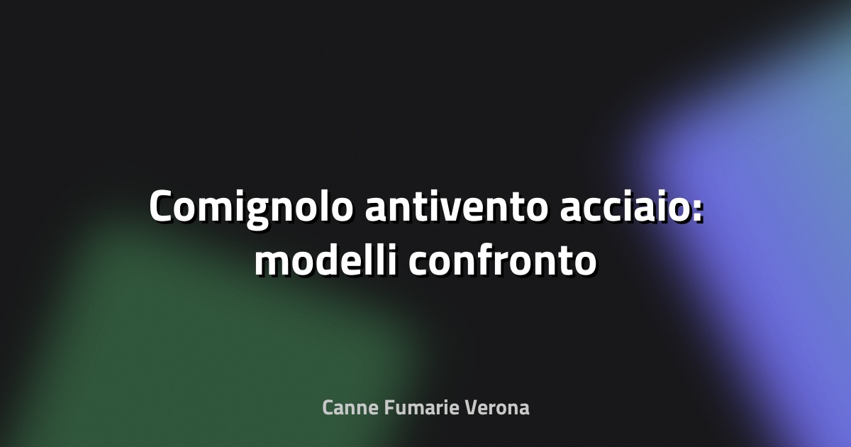 🔥 Comignolo antivento acciaio: modelli confronto