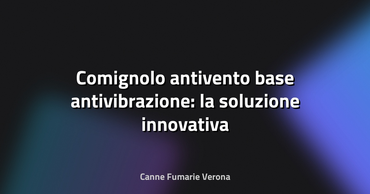 🔥 Comignolo antivento base antivibrazione: la soluzione innovativa per la tua canna fumaria