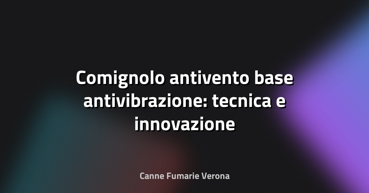 🔥 Comignolo antivento base antivibrazione: tecnica e innovazione per il camino perfetto