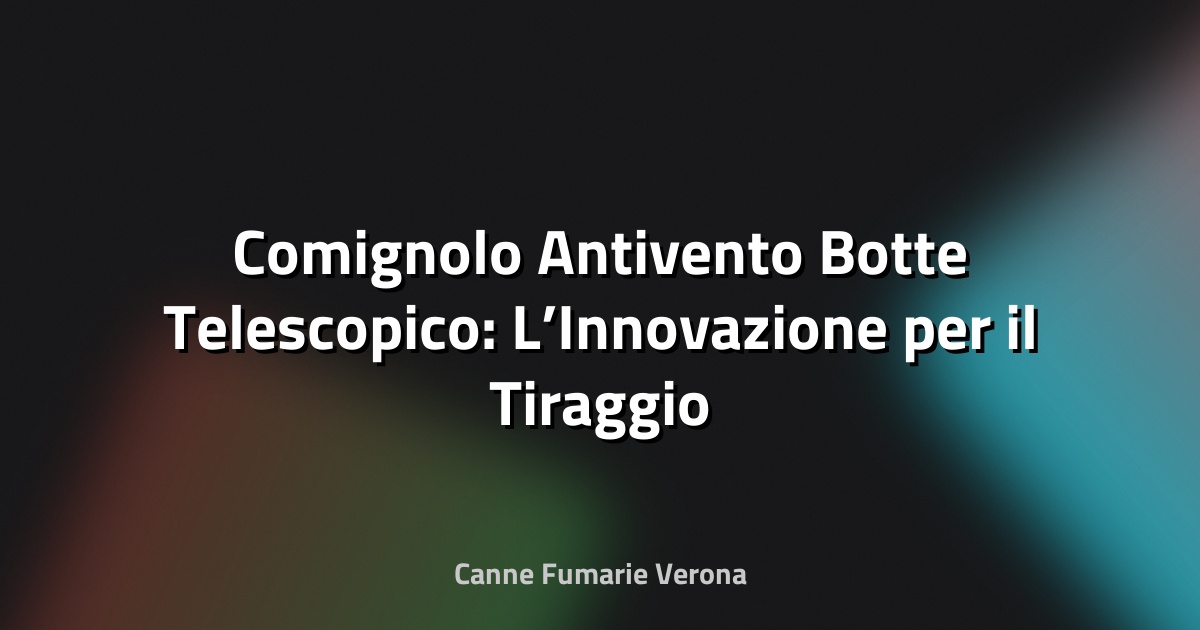 🔥 Comignolo Antivento Botte Telescopico: L’Innovazione per il Tiraggio Perfetto