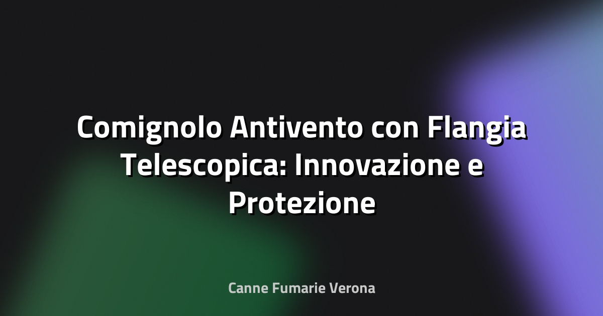 🔥 Comignolo Antivento con Flangia Telescopica: Innovazione e Protezione