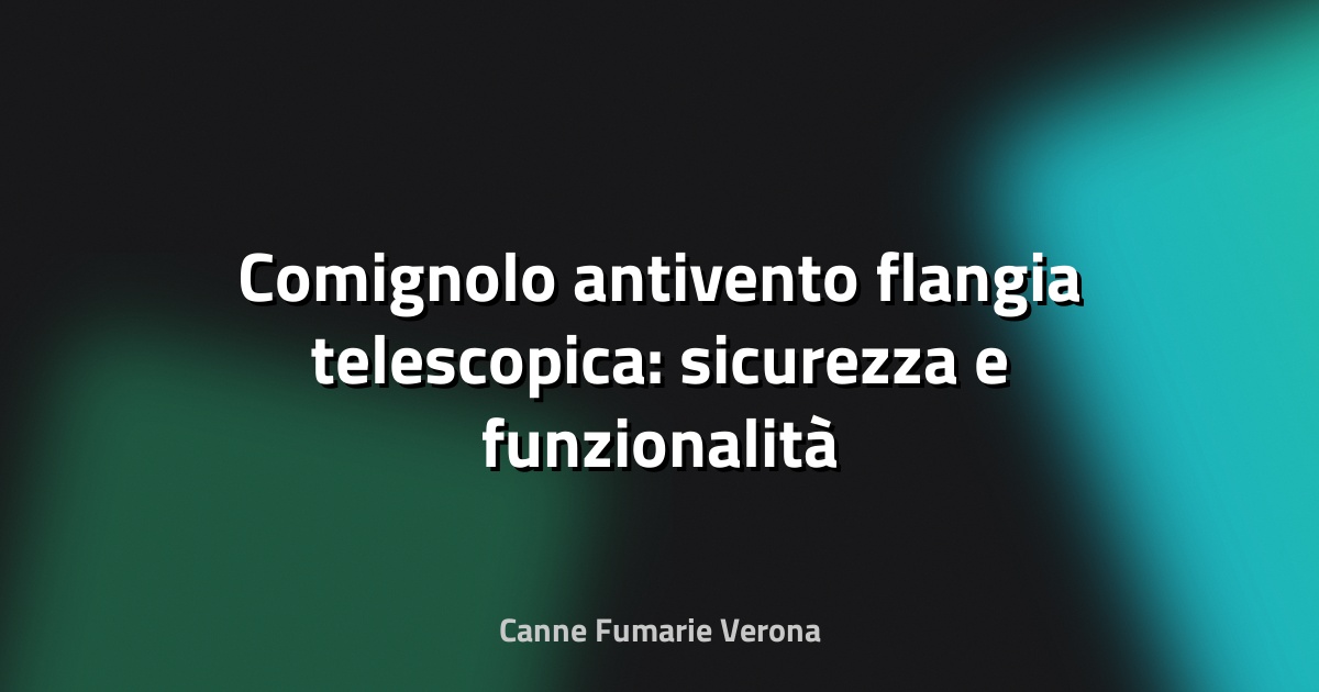 🌀 Comignolo antivento flangia telescopica: sicurezza e funzionalità per la tua canna fumaria
