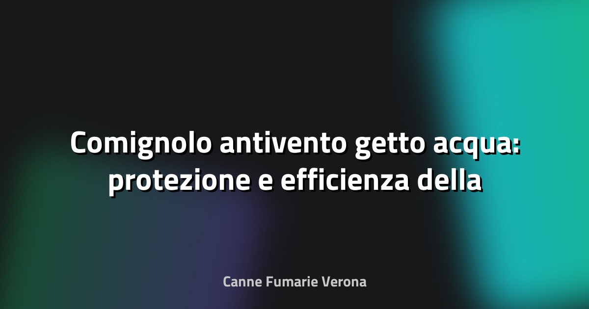 🔥 Comignolo antivento getto acqua: protezione e efficienza della tua canna fumaria