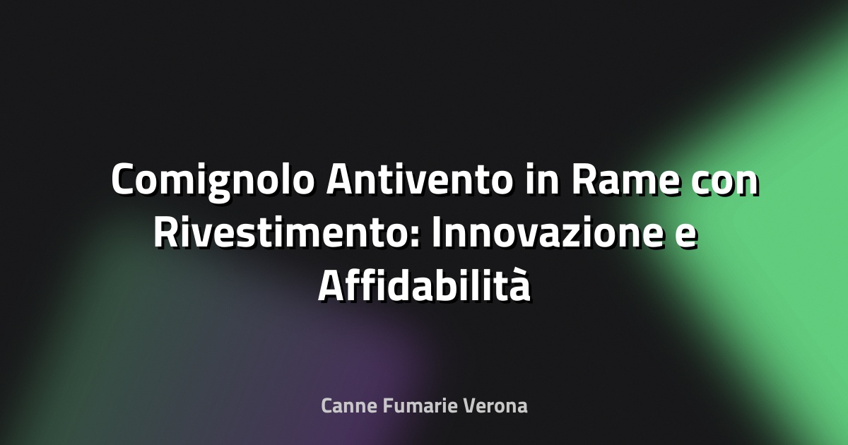 🛠️ Comignolo Antivento in Rame con Rivestimento: Innovazione e Affidabilità per la Canna Fumaria