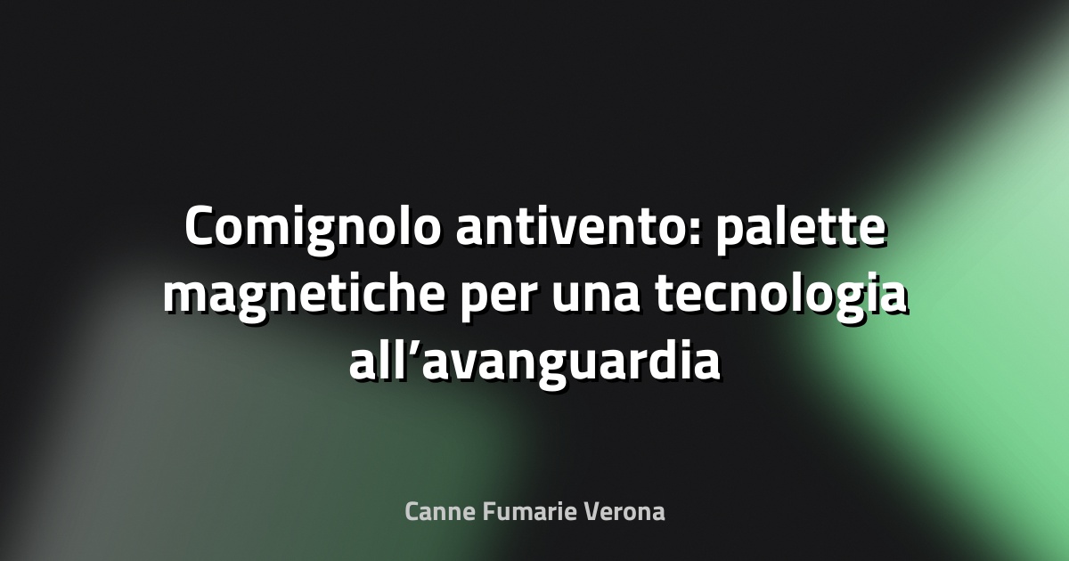 🌀 Comignolo antivento: palette magnetiche per una tecnologia all’avanguardia