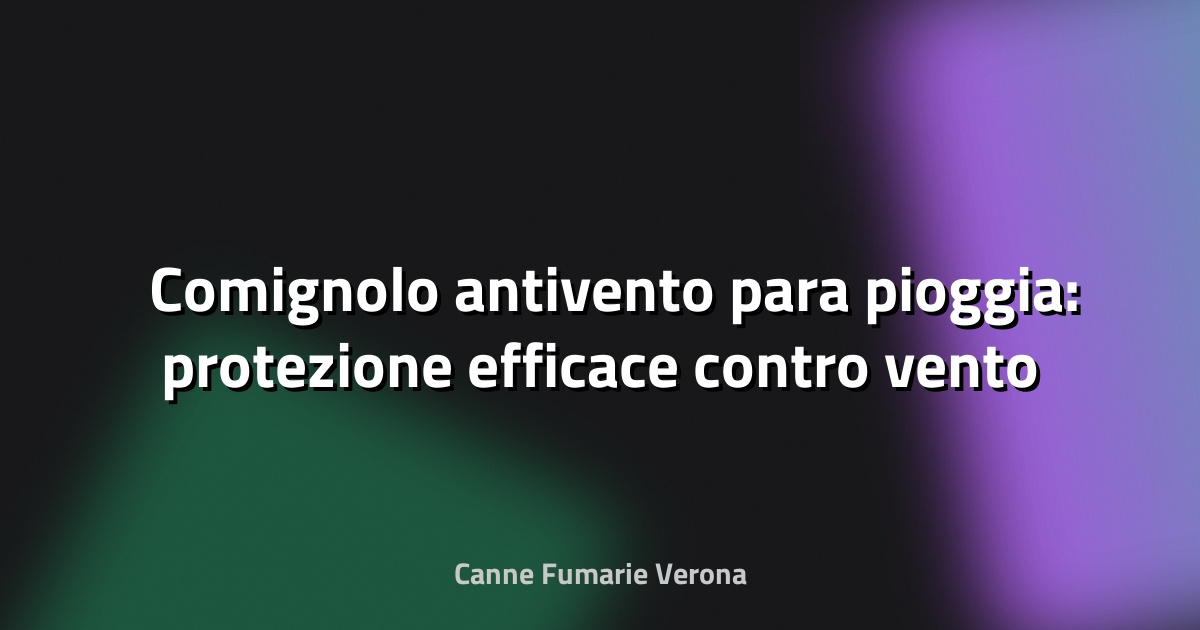 🌬️ Comignolo antivento para pioggia: protezione efficace contro vento e intemperie